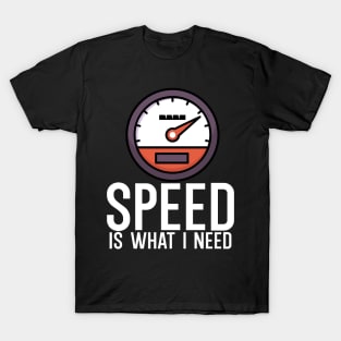 Speed is what i need T-Shirt